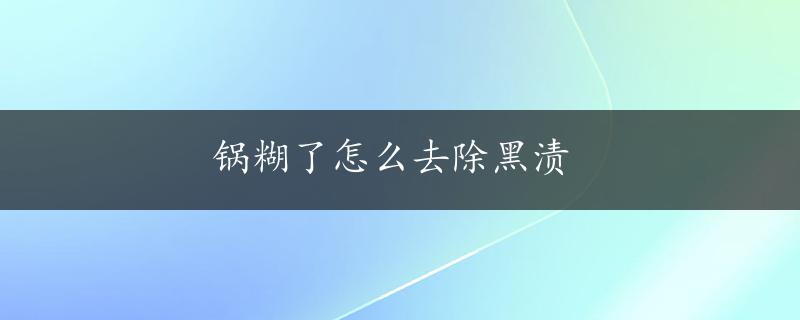 锅糊了怎么去除黑渍