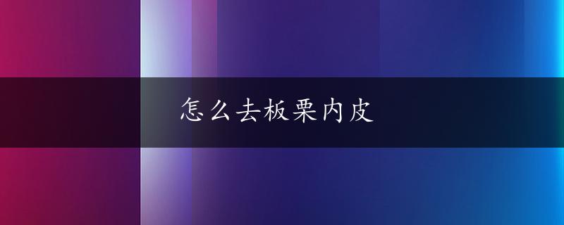 怎么去板栗内皮