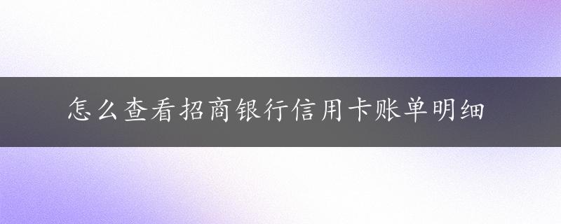 怎么查看招商银行信用卡账单明细