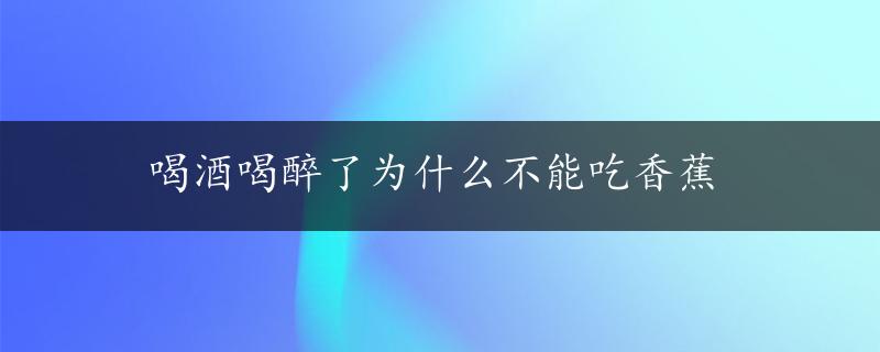 喝酒喝醉了为什么不能吃香蕉