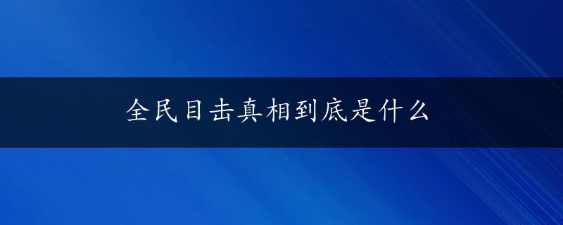 全民目击真相到底是什么