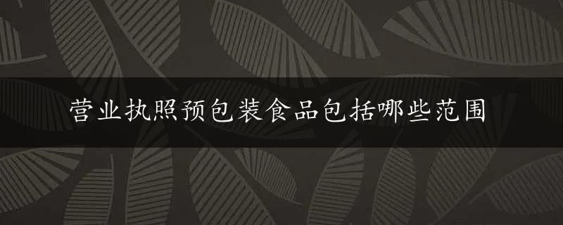 营业执照预包装食品包括哪些范围