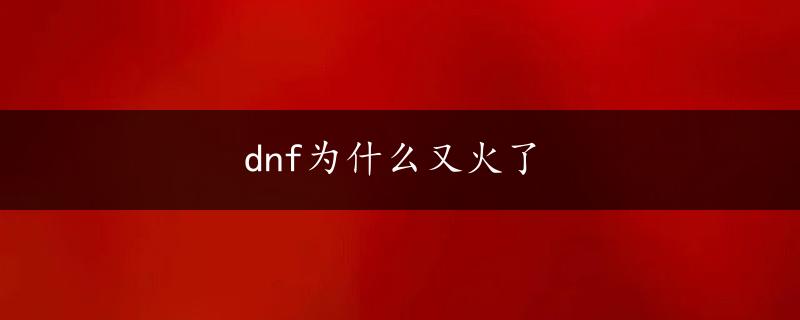 dnf为什么又火了