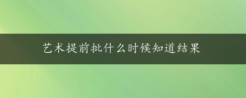 艺术提前批什么时候知道结果