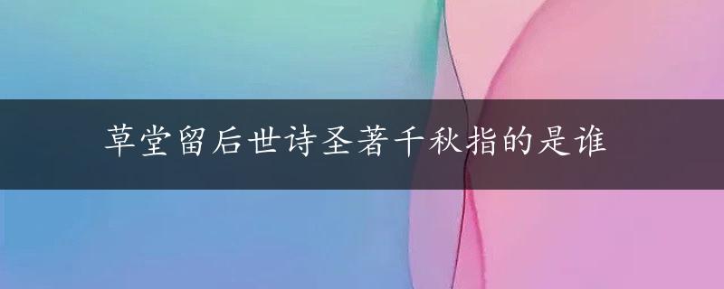 草堂留后世诗圣著千秋指的是谁