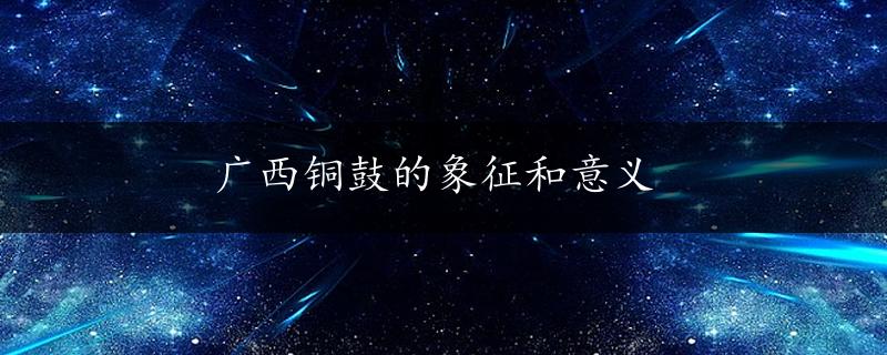 广西铜鼓的象征和意义