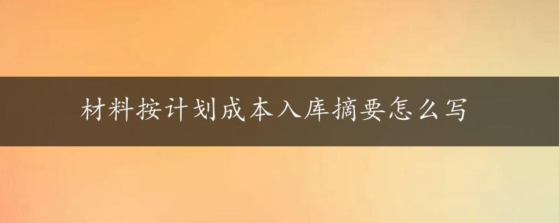 材料按计划成本入库摘要怎么写