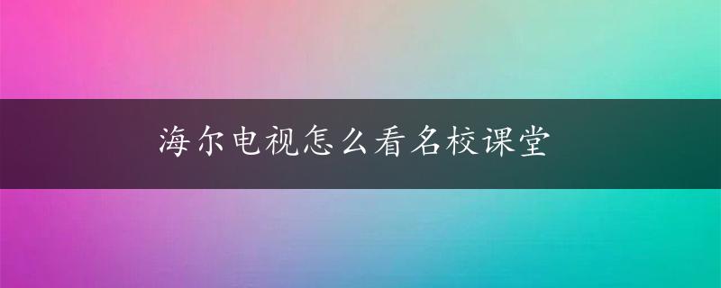 海尔电视怎么看名校课堂