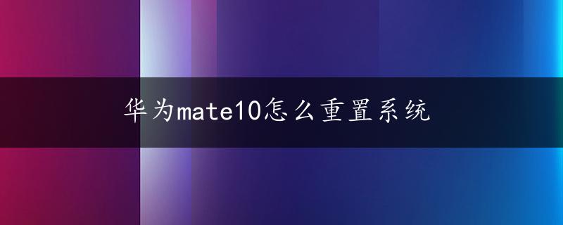 华为mate10怎么重置系统