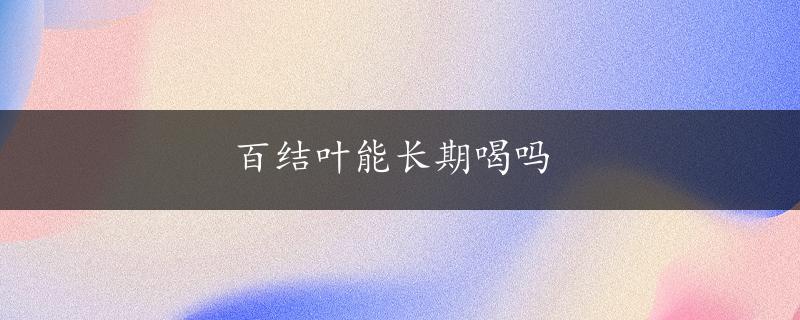 百结叶能长期喝吗