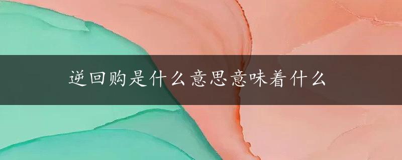 逆回购是什么意思意味着什么