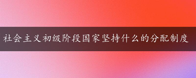 社会主义初级阶段国家坚持什么的分配制度