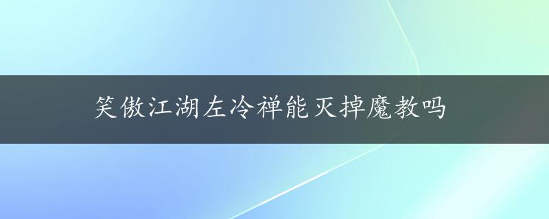 笑傲江湖左冷禅能灭掉魔教吗