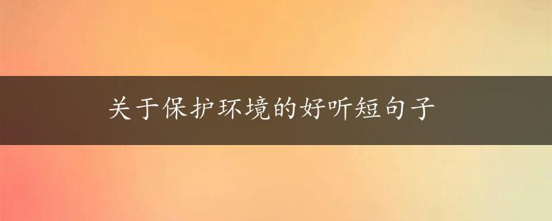 关于保护环境的好听短句子