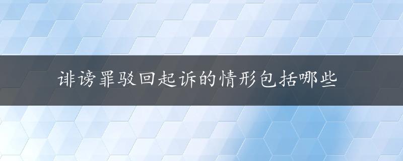 诽谤罪驳回起诉的情形包括哪些