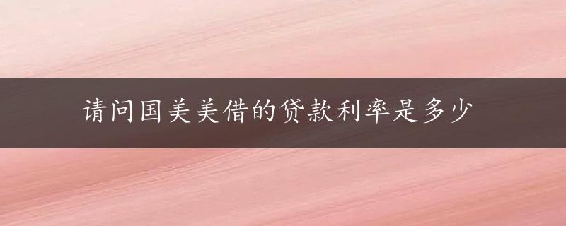 请问国美美借的贷款利率是多少