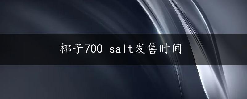 椰子700 salt发售时间