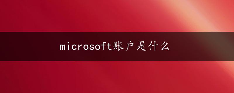 microsoft账户是什么