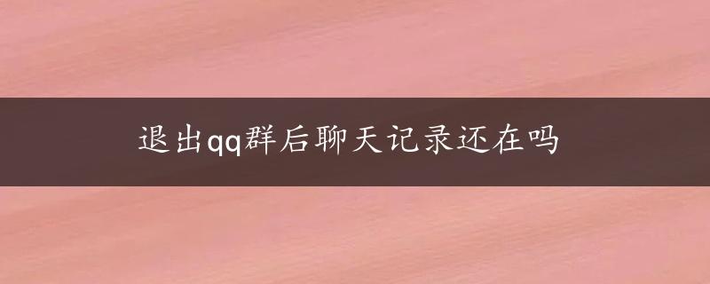 退出qq群后聊天记录还在吗