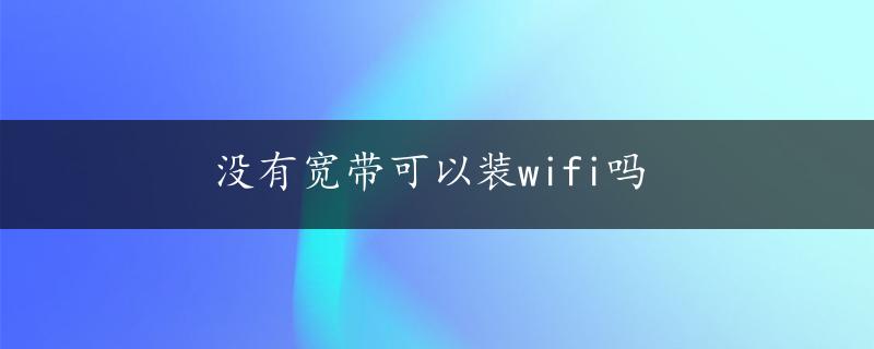 没有宽带可以装wifi吗