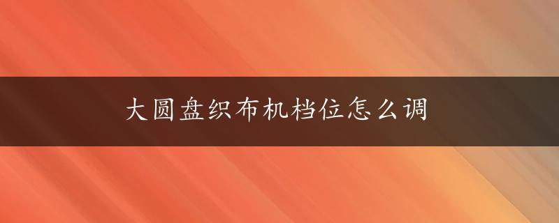 大圆盘织布机档位怎么调