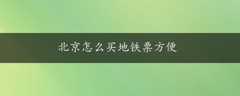 北京怎么买地铁票方便