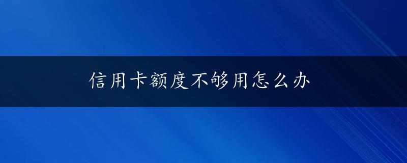 信用卡额度不够用怎么办