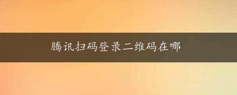 腾讯扫码登录二维码在哪