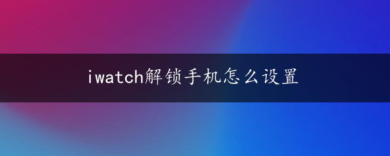 iwatch解锁手机怎么设置