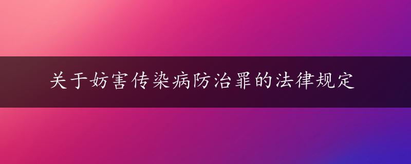 关于妨害传染病防治罪的法律规定