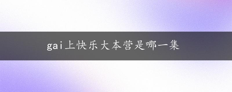 gai上快乐大本营是哪一集