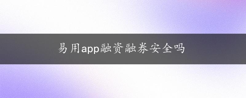 易用app融资融券安全吗