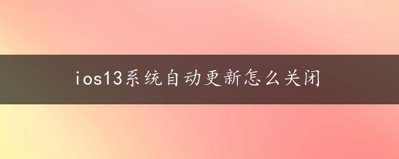 ios13系统自动更新怎么关闭