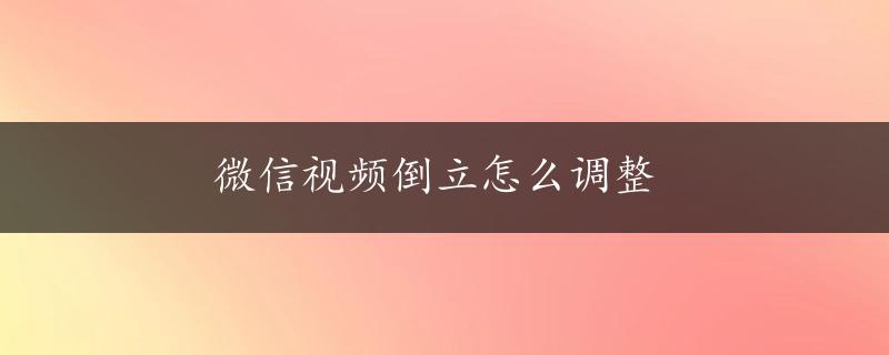 微信视频倒立怎么调整