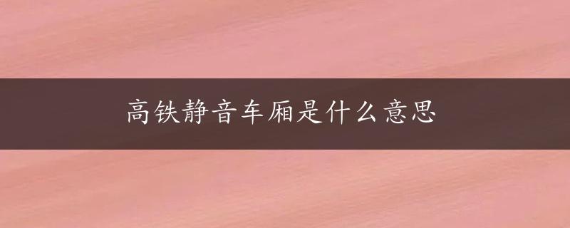 高铁静音车厢是什么意思