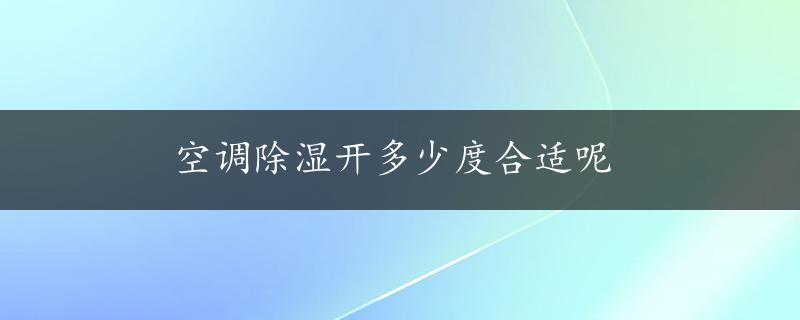 空调除湿开多少度合适呢