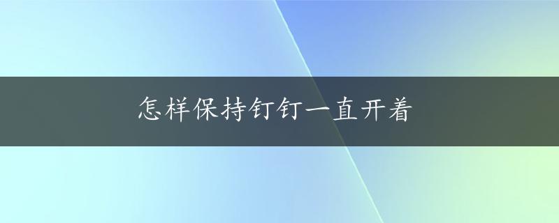 怎样保持钉钉一直开着