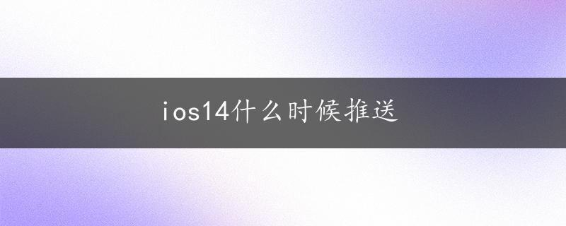 ios14什么时候推送