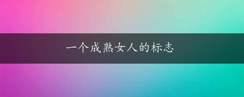 一个成熟女人的标志