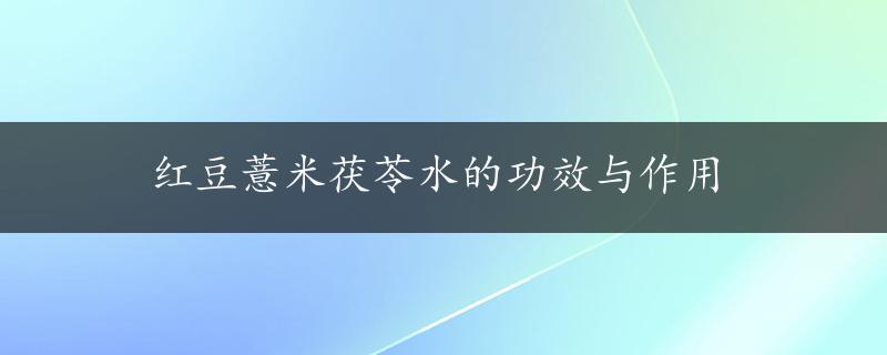 红豆薏米茯苓水的功效与作用