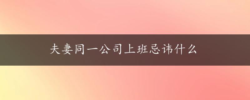 夫妻同一公司上班忌讳什么