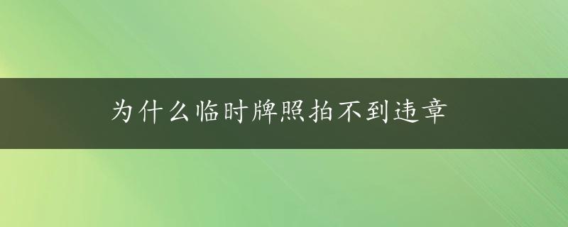 为什么临时牌照拍不到违章