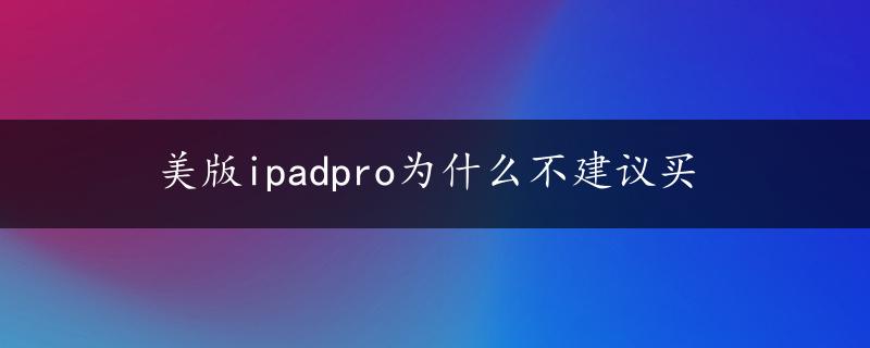 美版ipadpro为什么不建议买