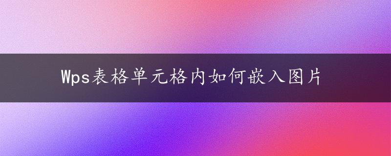 Wps表格单元格内如何嵌入图片