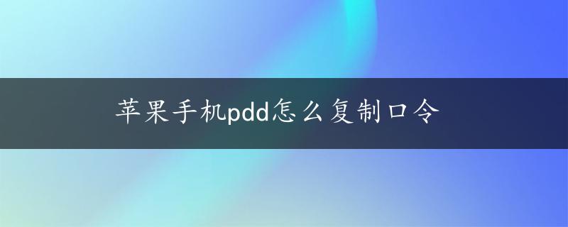 苹果手机pdd怎么复制口令