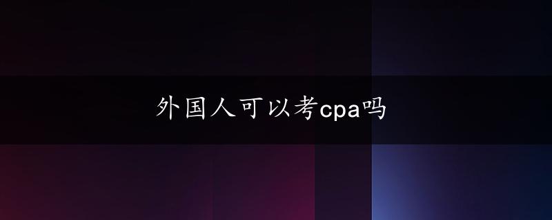 外国人可以考cpa吗