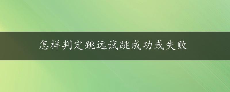 怎样判定跳远试跳成功或失败