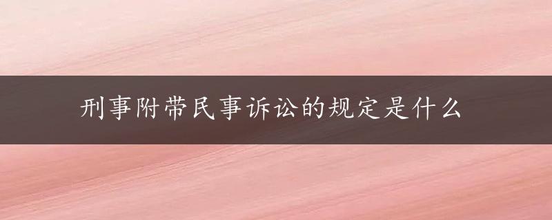 刑事附带民事诉讼的规定是什么