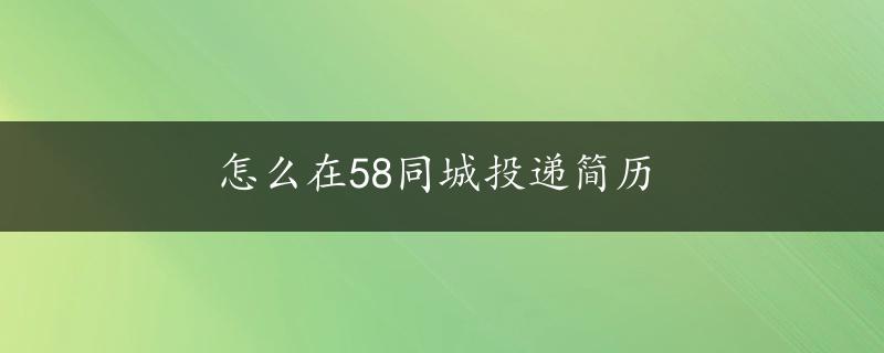 怎么在58同城投递简历