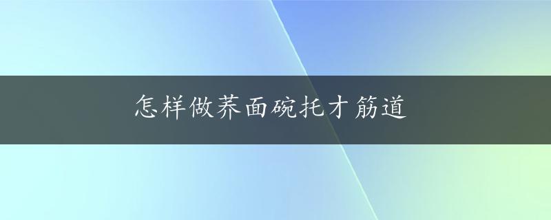 怎样做荞面碗托才筋道